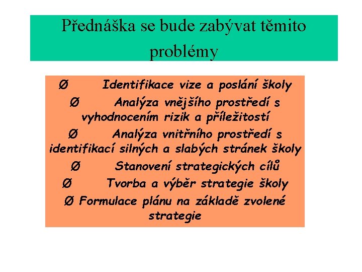 Přednáška se bude zabývat těmito problémy Ø Identifikace vize a poslání školy Ø Analýza