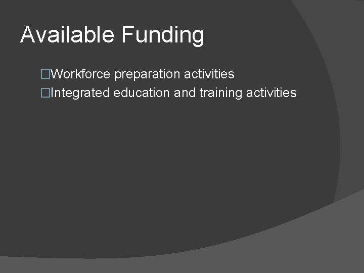 Available Funding �Workforce preparation activities �Integrated education and training activities 