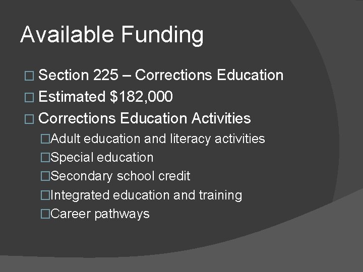 Available Funding � Section 225 – Corrections Education � Estimated $182, 000 � Corrections
