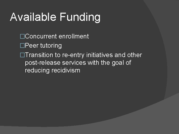 Available Funding �Concurrent enrollment �Peer tutoring �Transition to re-entry initiatives and other post-release services