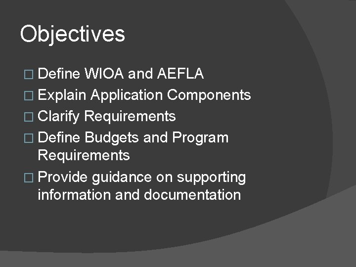 Objectives � Define WIOA and AEFLA � Explain Application Components � Clarify Requirements �