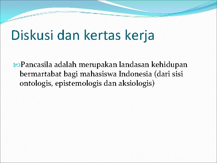 Diskusi dan kertas kerja Pancasila adalah merupakan landasan kehidupan bermartabat bagi mahasiswa Indonesia (dari