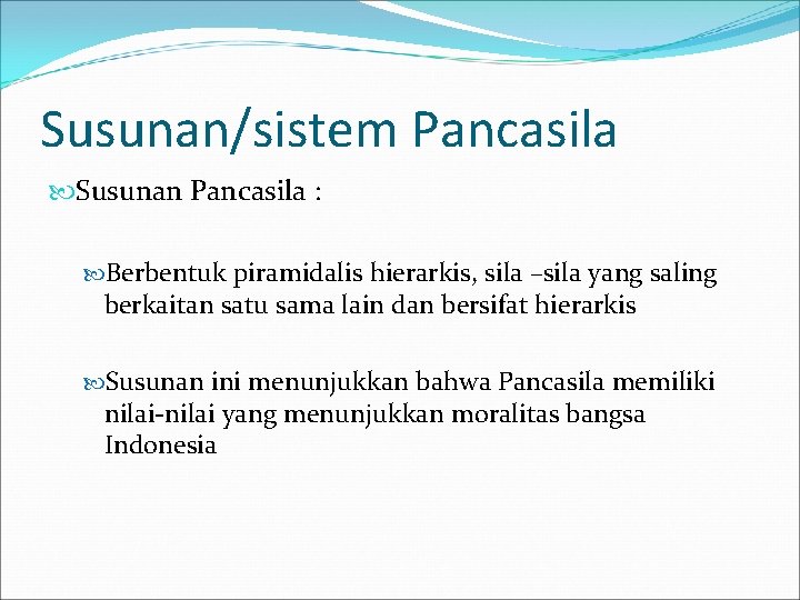 Susunan/sistem Pancasila Susunan Pancasila : Berbentuk piramidalis hierarkis, sila –sila yang saling berkaitan satu