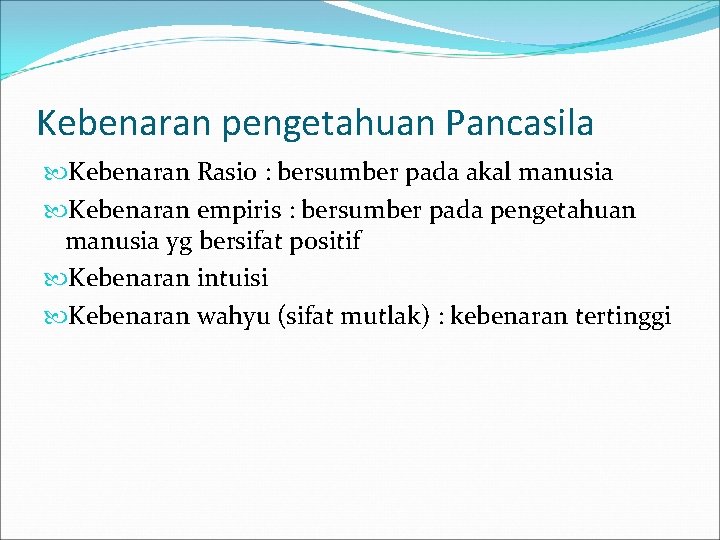 Kebenaran pengetahuan Pancasila Kebenaran Rasio : bersumber pada akal manusia Kebenaran empiris : bersumber