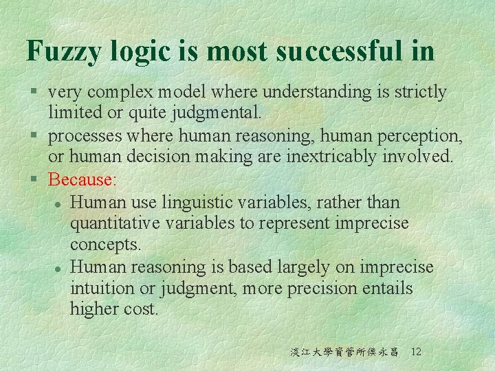 Fuzzy logic is most successful in § very complex model where understanding is strictly