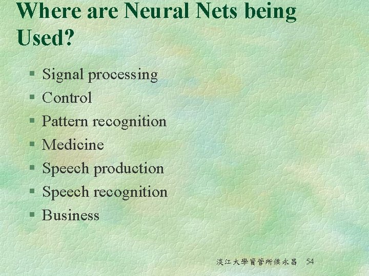Where are Neural Nets being Used? § § § § Signal processing Control Pattern