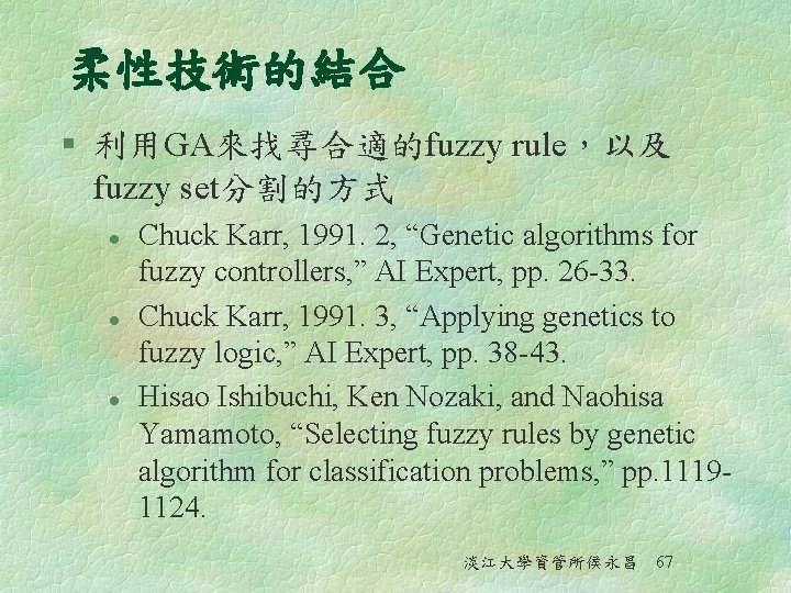 柔性技術的結合 § 利用GA來找尋合適的fuzzy rule，以及 fuzzy set分割的方式 l l l Chuck Karr, 1991. 2, “Genetic