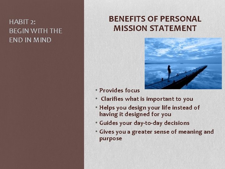 HABIT 2: BEGIN WITH THE END IN MIND BENEFITS OF PERSONAL MISSION STATEMENT •