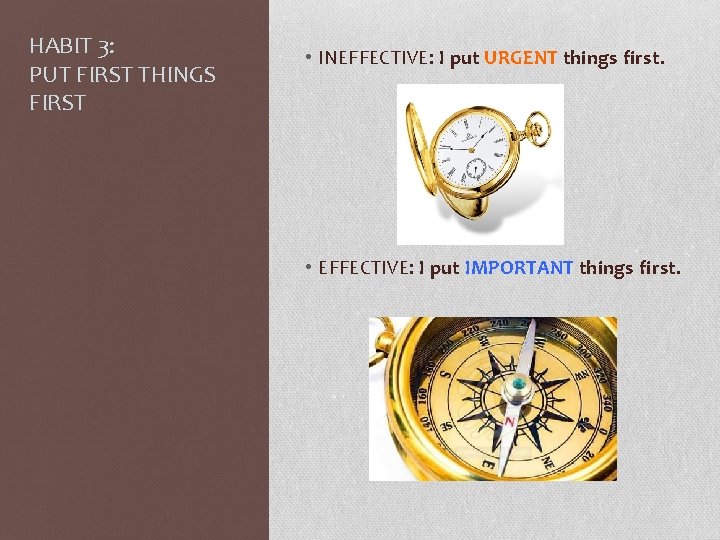 HABIT 3: PUT FIRST THINGS FIRST • INEFFECTIVE: I put URGENT things first. •