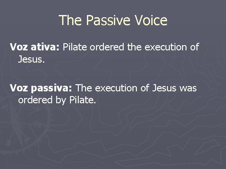 The Passive Voice Voz ativa: Pilate ordered the execution of Jesus. Voz passiva: The