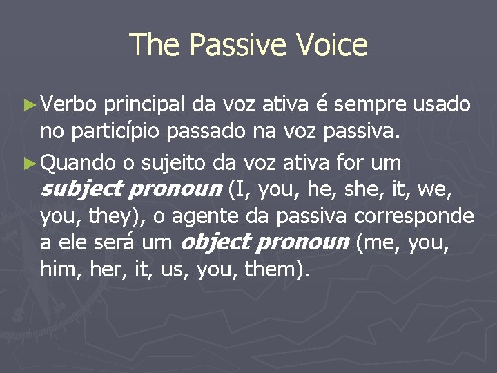 The Passive Voice ► Verbo principal da voz ativa é sempre usado no particípio