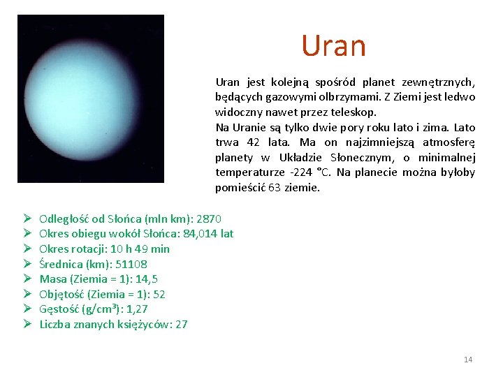 Uran jest kolejną spośród planet zewnętrznych, będących gazowymi olbrzymami. Z Ziemi jest ledwo widoczny