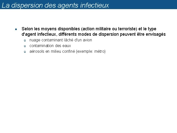 La dispersion des agents infectieux n Selon les moyens disponibles (action militaire ou terroriste)