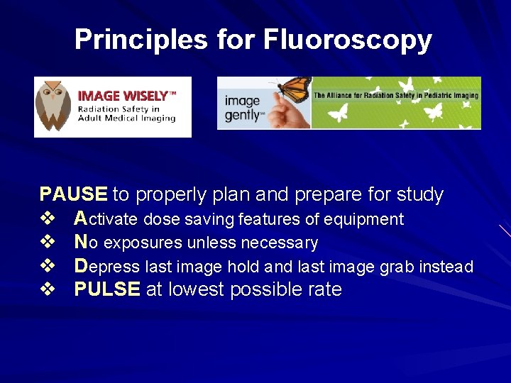 Principles for Fluoroscopy PAUSE to properly plan and prepare for study v Activate dose