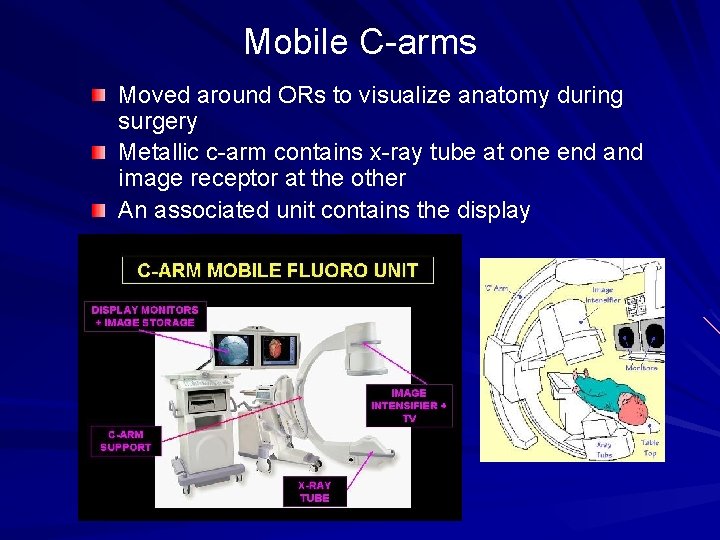 Mobile C-arms Moved around ORs to visualize anatomy during surgery Metallic c-arm contains x-ray