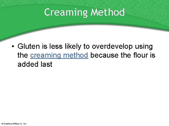 Creaming Method • Gluten is less likely to overdevelop using the creaming method because
