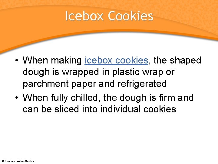 Icebox Cookies • When making icebox cookies, the shaped dough is wrapped in plastic