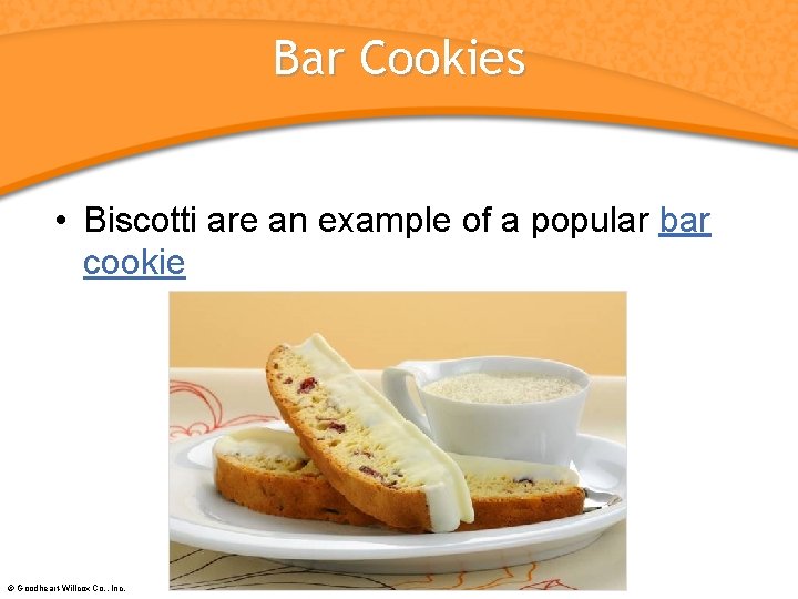 Bar Cookies • Biscotti are an example of a popular bar cookie © Goodheart-Willcox