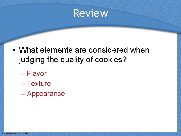 Review • What elements are considered when judging the quality of cookies? – Flavor