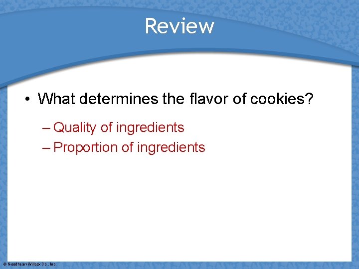 Review • What determines the flavor of cookies? – Quality of ingredients – Proportion