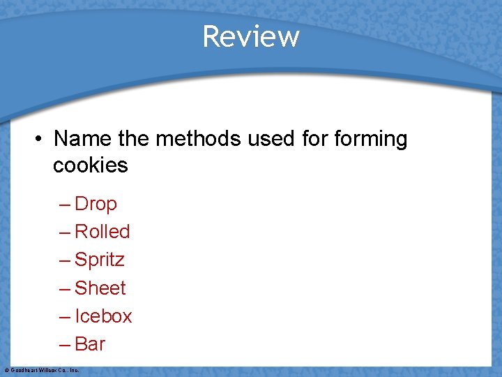 Review • Name the methods used forming cookies – Drop – Rolled – Spritz
