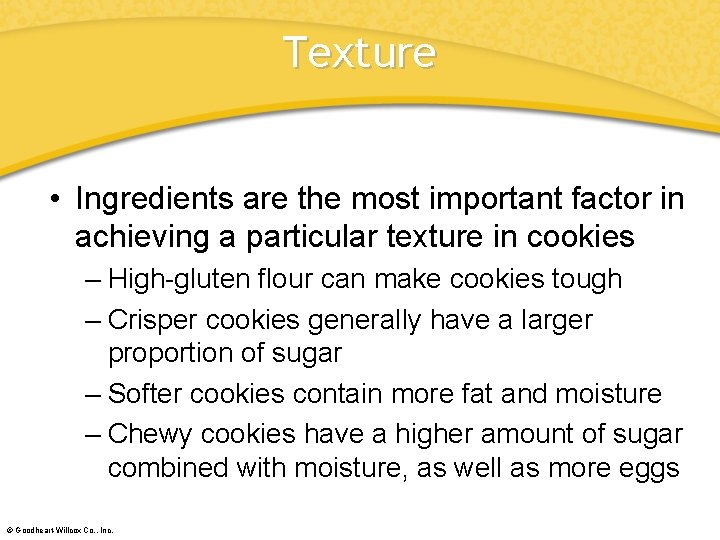 Texture • Ingredients are the most important factor in achieving a particular texture in