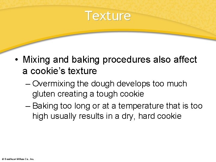 Texture • Mixing and baking procedures also affect a cookie’s texture – Overmixing the