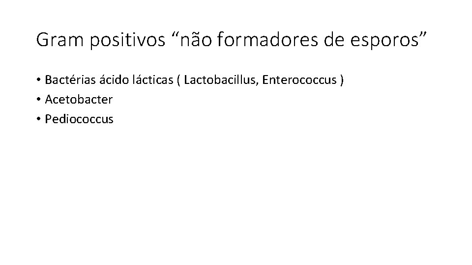 Gram positivos “não formadores de esporos” • Bactérias ácido lácticas ( Lactobacillus, Enterococcus )