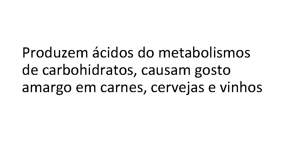 Produzem ácidos do metabolismos de carbohidratos, causam gosto amargo em carnes, cervejas e vinhos