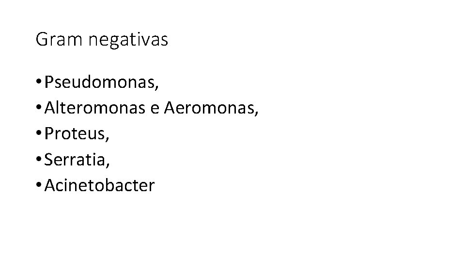 Gram negativas • Pseudomonas, • Alteromonas e Aeromonas, • Proteus, • Serratia, • Acinetobacter
