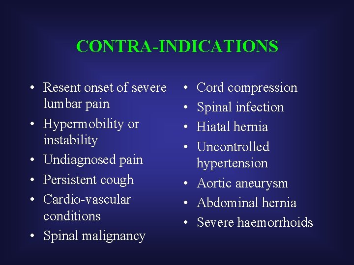 CONTRA-INDICATIONS • Resent onset of severe lumbar pain • Hypermobility or instability • Undiagnosed