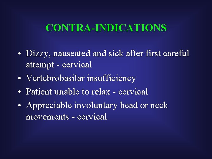 CONTRA-INDICATIONS • Dizzy, nauseated and sick after first careful attempt - cervical • Vertebrobasilar