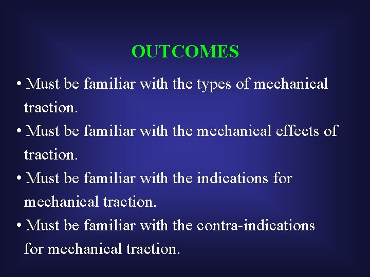 OUTCOMES • Must be familiar with the types of mechanical traction. • Must be