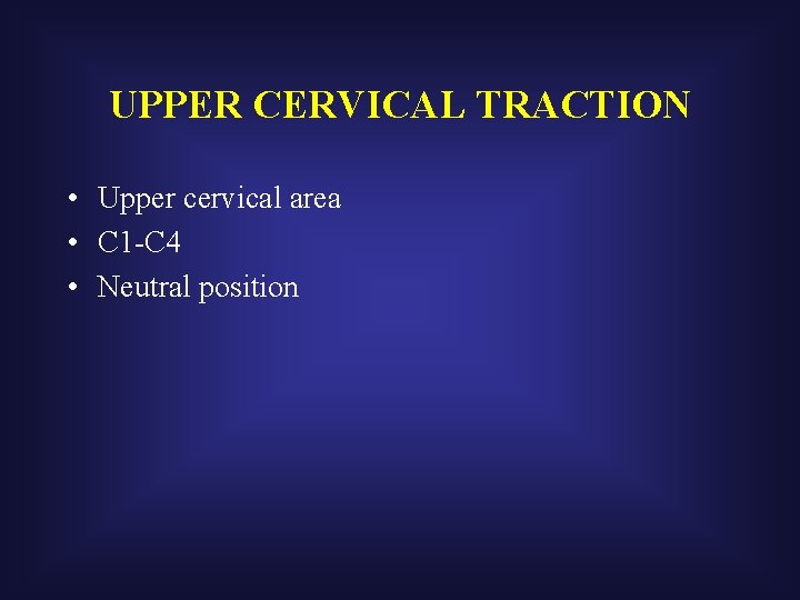UPPER CERVICAL TRACTION • Upper cervical area • C 1 -C 4 • Neutral