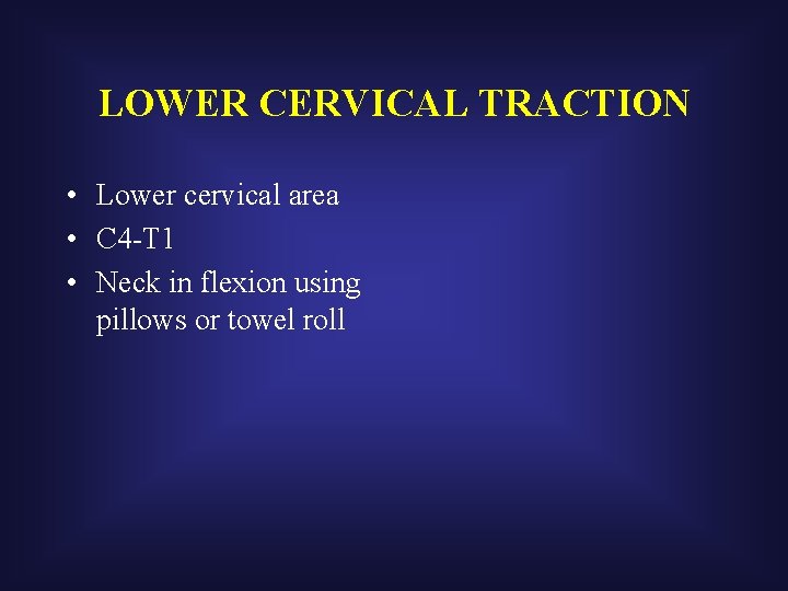 LOWER CERVICAL TRACTION • Lower cervical area • C 4 -T 1 • Neck