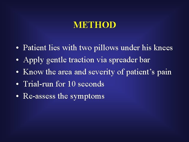 METHOD • • • Patient lies with two pillows under his knees Apply gentle
