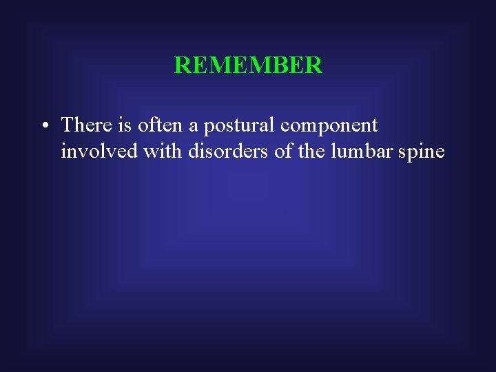 REMEMBER • There is often a postural component involved with disorders of the lumbar