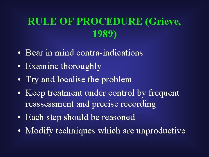 RULE OF PROCEDURE (Grieve, 1989) • • Bear in mind contra-indications Examine thoroughly Try