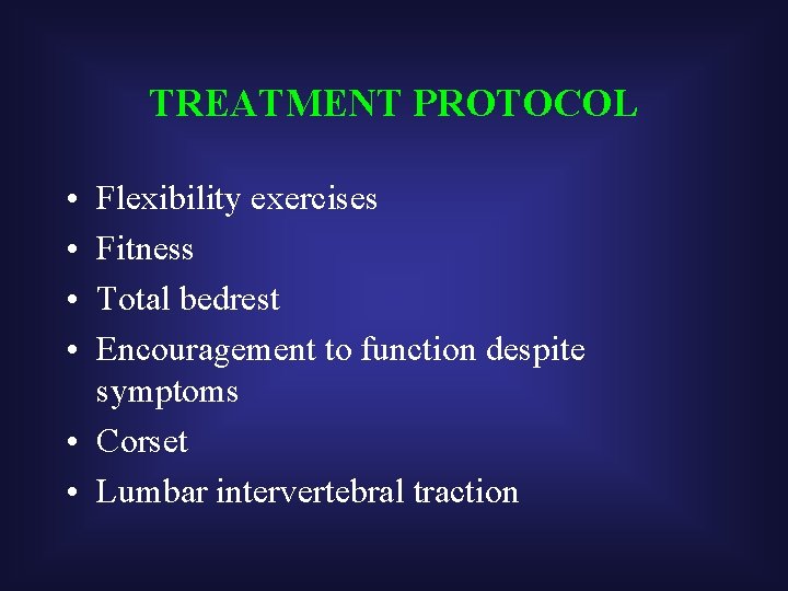 TREATMENT PROTOCOL • • Flexibility exercises Fitness Total bedrest Encouragement to function despite symptoms
