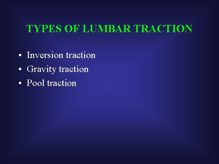 TYPES OF LUMBAR TRACTION • Inversion traction • Gravity traction • Pool traction 