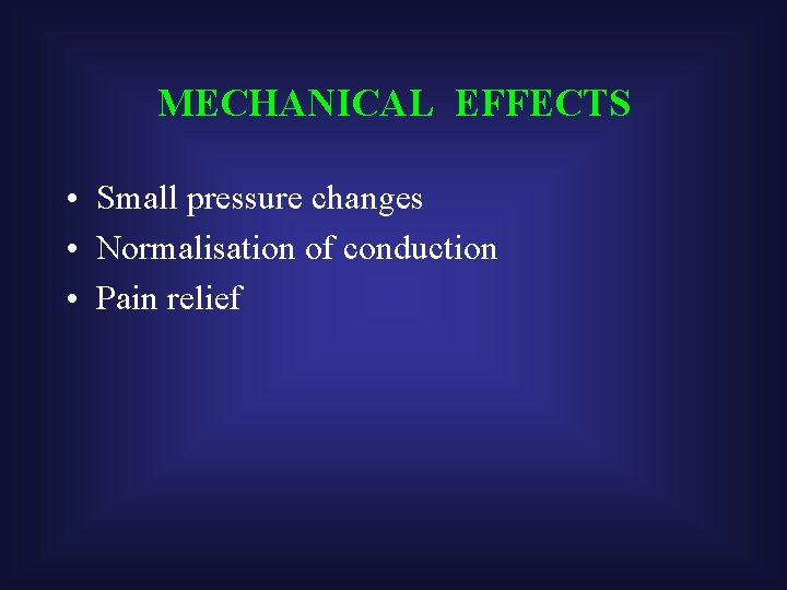MECHANICAL EFFECTS • Small pressure changes • Normalisation of conduction • Pain relief 