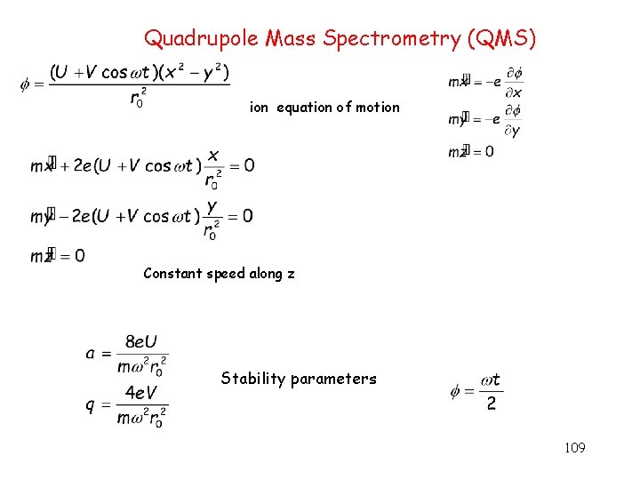 Quadrupole Mass Spectrometry (QMS) ion equation of motion Constant speed along z Stability parameters