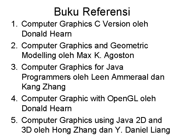 Buku Referensi 1. Computer Graphics C Version oleh Donald Hearn 2. Computer Graphics and