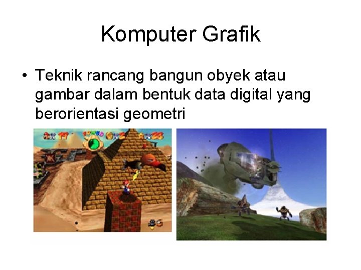 Komputer Grafik • Teknik rancang bangun obyek atau gambar dalam bentuk data digital yang