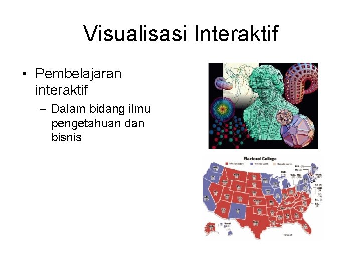 Visualisasi Interaktif • Pembelajaran interaktif – Dalam bidang ilmu pengetahuan dan bisnis 