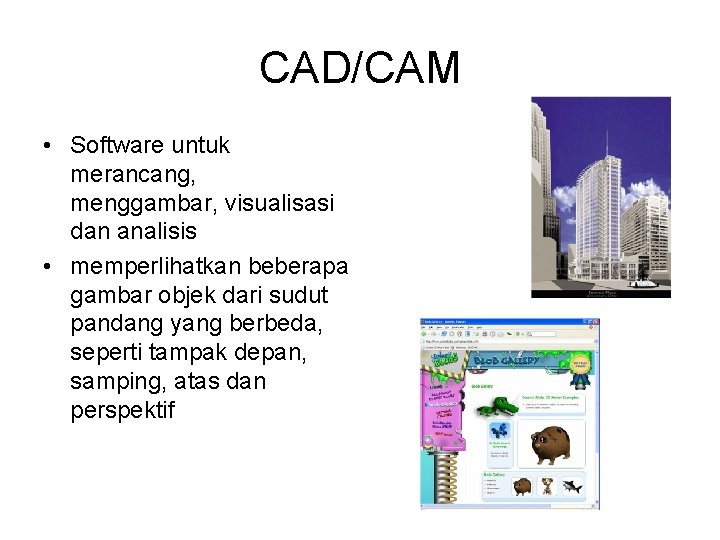 CAD/CAM • Software untuk merancang, menggambar, visualisasi dan analisis • memperlihatkan beberapa gambar objek