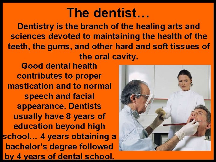 The dentist… Dentistry is the branch of the healing arts and sciences devoted to