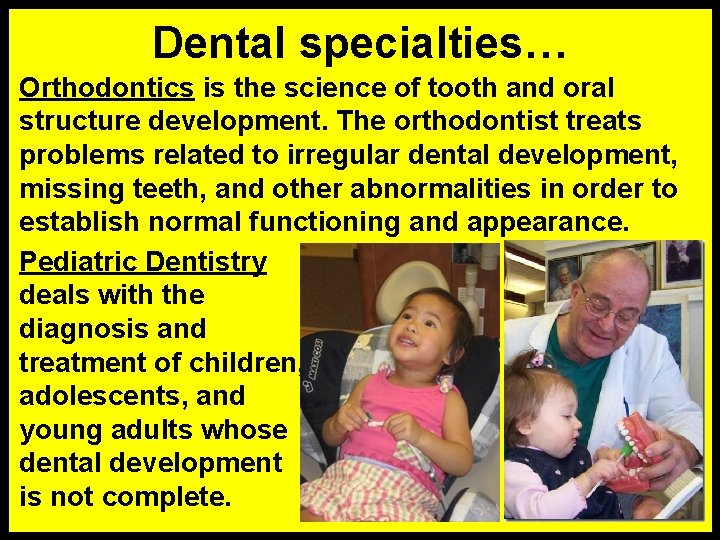 Dental specialties… Orthodontics is the science of tooth and oral structure development. The orthodontist