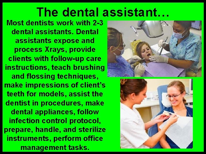 The dental assistant… Most dentists work with 2 -3 dental assistants. Dental assistants expose