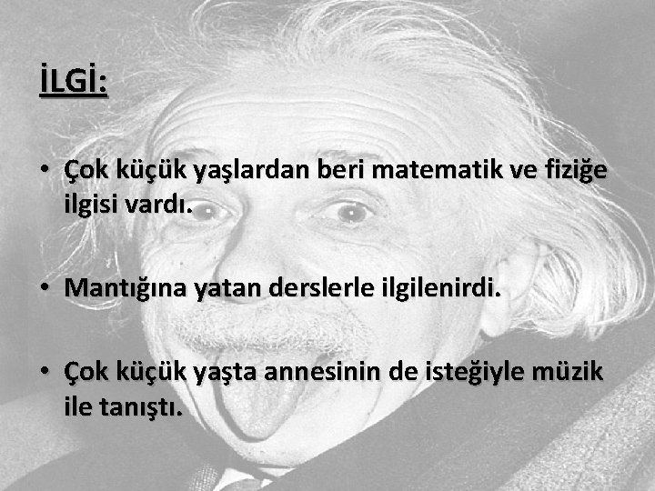 İLGİ: • Çok küçük yaşlardan beri matematik ve fiziğe ilgisi vardı. • Mantığına yatan